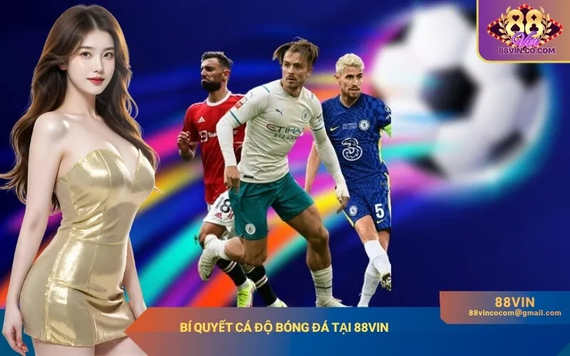 Bí Quyết Cá Độ Bóng Đá Tại 88Vin